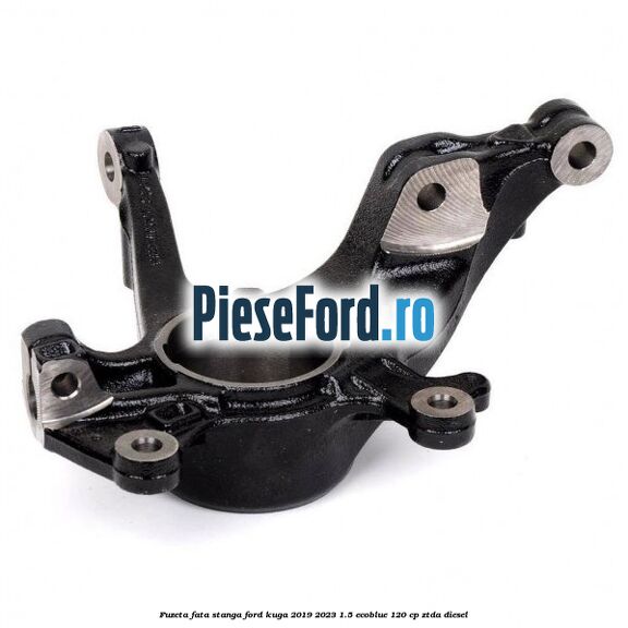 Fuzeta fata stanga Ford Kuga 2019-2023 1.5 EcoBlue 120 cp ZTDA diesel