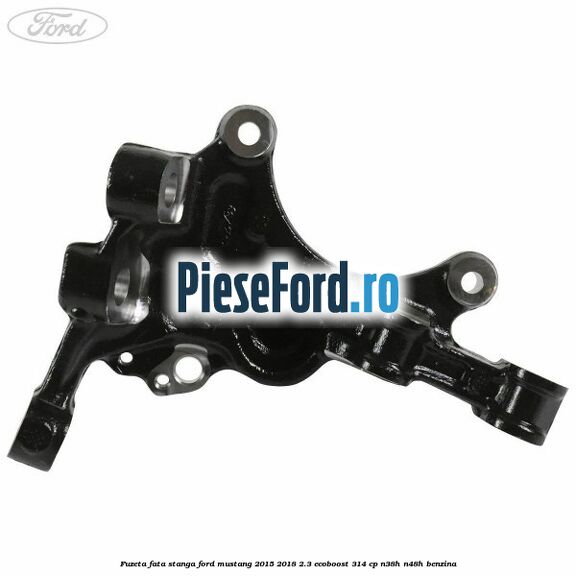 Fuzeta fata stanga Ford Mustang 2015-2018 2.3 EcoBoost 314 cp N38H, N48H benzina