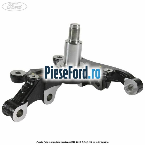 Fuzeta fata stanga Ford Mustang 2015-2018 5.0 V8 418 cp MF8F benzina