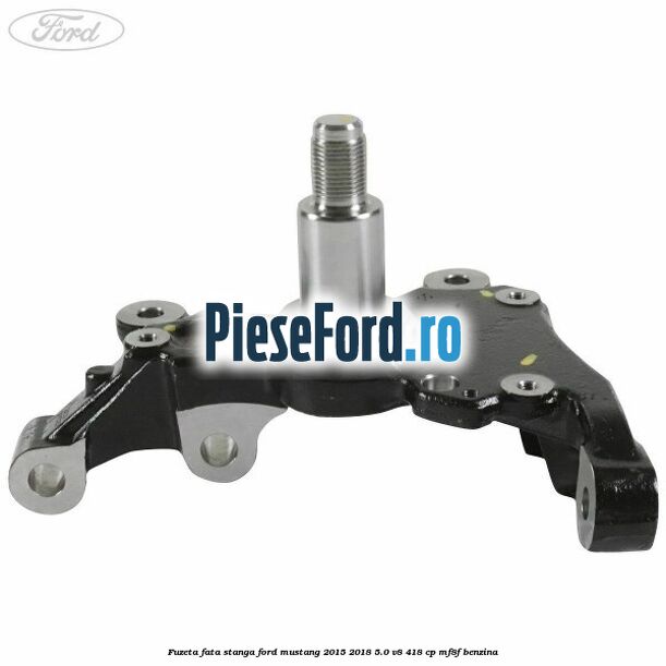 Fuzeta fata stanga Ford Mustang 2015-2018 5.0 V8 418 cp MF8F benzina