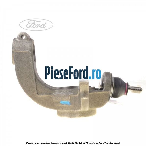 Fuzeta fata stanga Ford Tourneo Connect 2002-2014 1.8 Di 75 cp BHPA, P7PA, P7PB, R2PA diesel