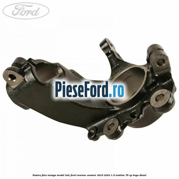 Fuzeta fata stanga model LWB Ford Tourneo Connect 2019-2023 1.5 EcoBlue 75 cp BEGA diesel