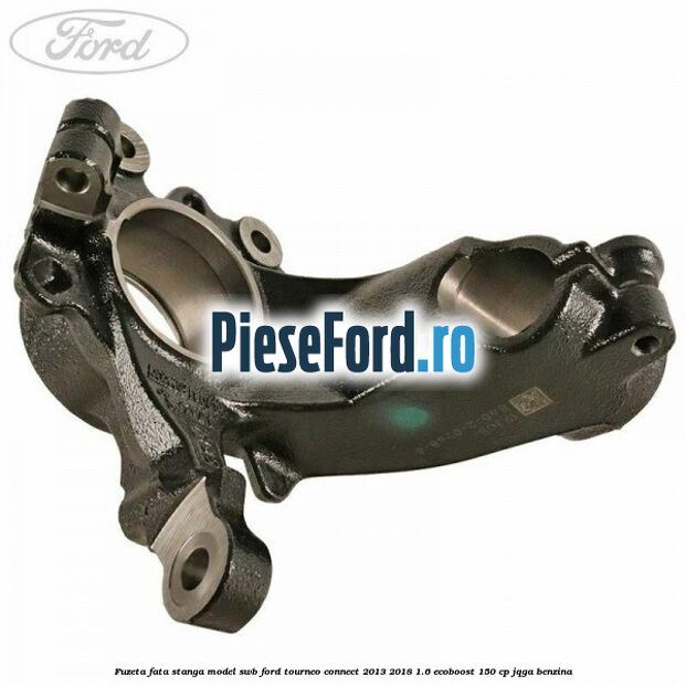 Fuzeta fata stanga model SWB Ford Tourneo Connect 2013-2018 1.6 EcoBoost 150 cp JQGA benzina