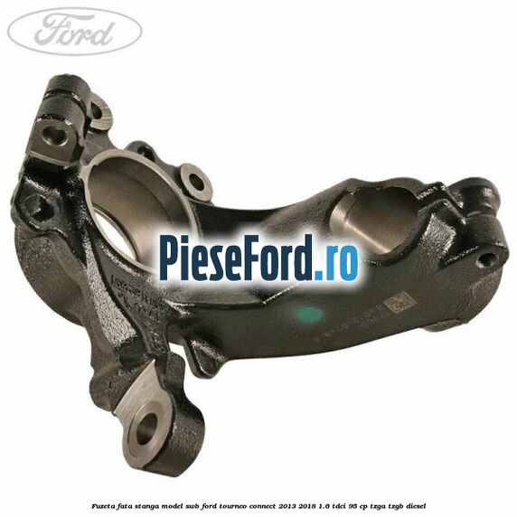 Fuzeta fata stanga model SWB Ford Tourneo Connect 2013-2018 1.6 TDCi 95 cp TZGA, TZGB diesel