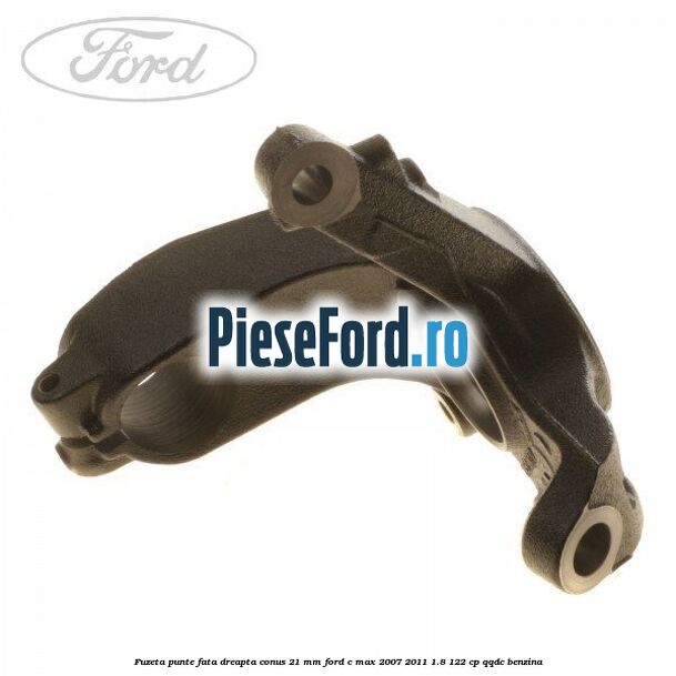 Fuzeta punte fata dreapta conus 21 mm Ford C-Max 2007-2011 1.8 122 cp QQDC benzina