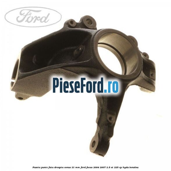 Fuzeta punte fata dreapta conus 21 mm Ford Focus 2004-2007 2.5 ST 225 cp HYDA benzina