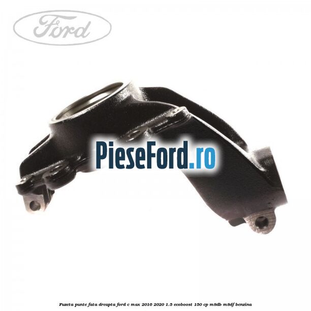 Fuzeta punte fata dreapta Ford C-Max 2016-2020 1.5 EcoBoost 150 cp Fuzeta punte fata dreapta Ford C-Max 2016-2020 1.5 EcoBoost 150 cp M8DB, M8DF benzina