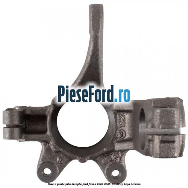 Fuzeta punte fata dreapta Ford Fiesta 2002-2005 1.3 60 cp BAJA benzina