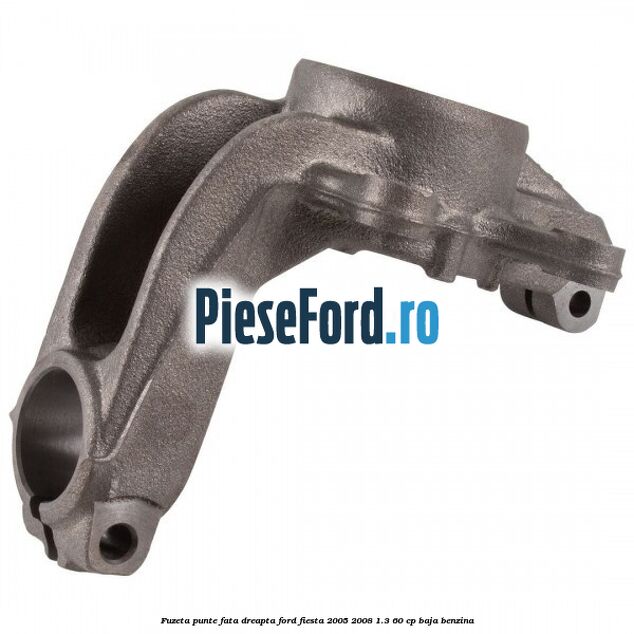 Fuzeta punte fata dreapta Ford Fiesta 2005-2008 1.3 60 cp BAJA benzina