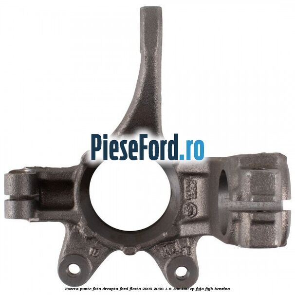 Fuzeta punte fata dreapta Ford Fiesta 2005-2008 1.6 16V 100 cp FYJA, FYJB benzina