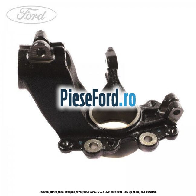 Fuzeta punte fata dreapta Ford Focus 2011-2014 1.6 EcoBoost 182 cp