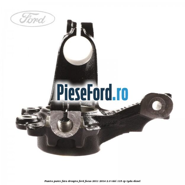 Fuzeta punte fata dreapta Ford Focus 2011-2014 2.0 TDCi 115 cp Fuzeta punte fata dreapta Ford Focus 2011-2014 2.0 TDCi 115 cp TYDA diesel