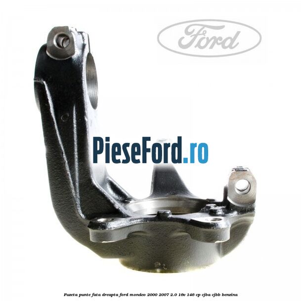 Fuzeta punte fata dreapta Ford Mondeo 2000-2007 2.0 16V 146 cp Fuzeta punte fata dreapta Ford Mondeo 2000-2007 2.0 16V 146 cp CJBA, CJBB benzina