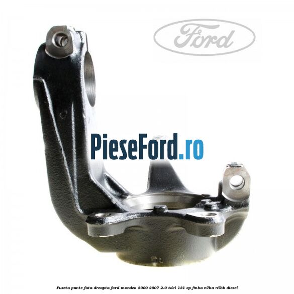 Fuzeta punte fata dreapta Ford Mondeo 2000-2007 2.0 TDCi 131 cp FMBA, N7BA, N7BB diesel