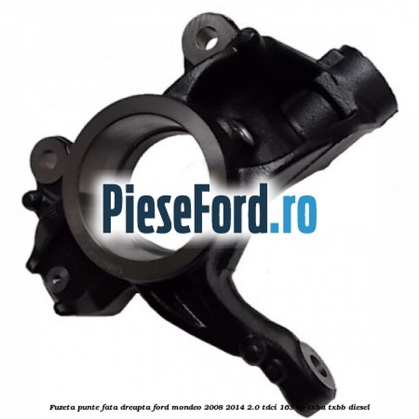 Fuzeta punte fata dreapta Ford Mondeo 2008-2014 2.0 TDCi 163 cp Fuzeta punte fata dreapta Ford Mondeo 2008-2014 2.0 TDCi 163 cp TXBA, TXBB diesel