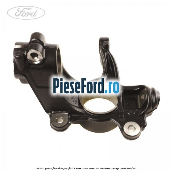 Fuzeta punte fata dreapta Ford S-Max 2007-2014 2.0 EcoBoost 240 cp TPWA benzina