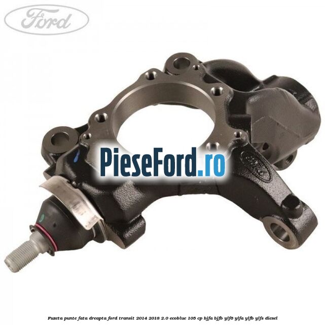 Fuzeta punte fata dreapta Ford Transit 2014-2018 2.0 EcoBlue 105 cp