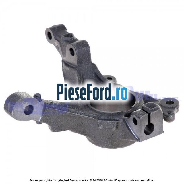 Fuzeta punte fata dreapta Ford Transit Courier 2014-2018 1.5 TDCi 95 cp