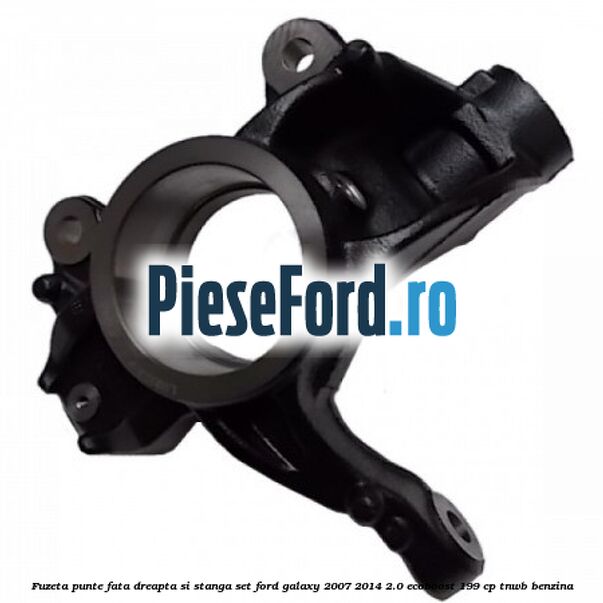 Fuzeta punte fata dreapta si stanga set Ford Galaxy 2007-2014 2.0 EcoBoost 199 cp TNWB benzina