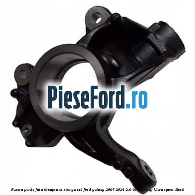 Fuzeta punte fata dreapta si stanga set Ford Galaxy 2007-2014 2.0 TDCi 115 cp KLWA, TYWA diesel