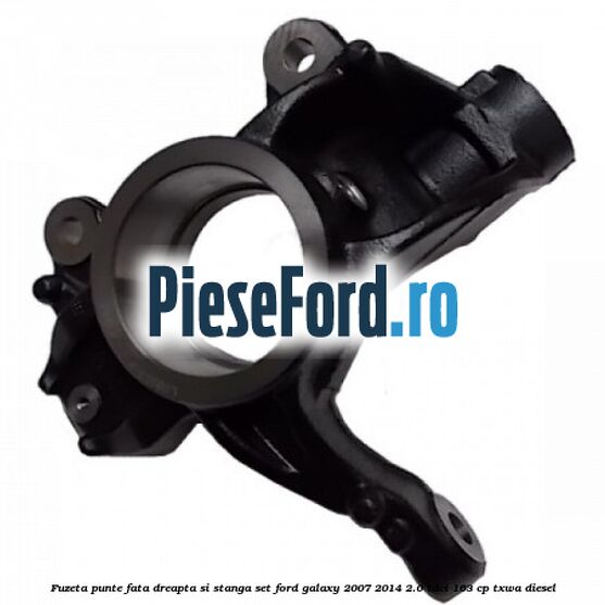Fuzeta punte fata dreapta si stanga set Ford Galaxy 2007-2014 2.0 TDCi 163 cp Fuzeta punte fata dreapta si stanga set Ford Galaxy 2007-2014 2.0 TDCi 163 cp TXWA diesel