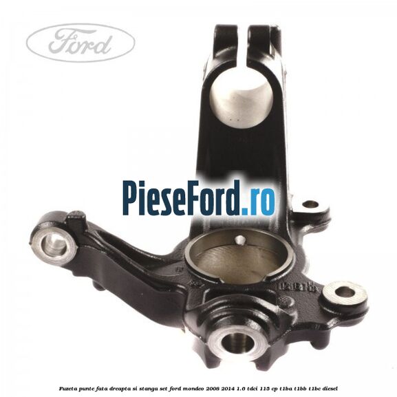Fuzeta punte fata dreapta si stanga set Ford Mondeo 2008-2014 1.6 TDCi 115 cp T1BA, T1BB, T1BC diesel