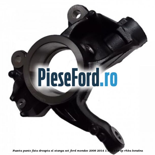 Fuzeta punte fata dreapta si stanga set Ford Mondeo 2008-2014 1.6 Ti 110 cp RHBA benzina