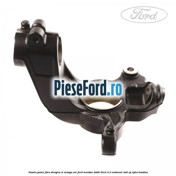 Fuzeta punte fata dreapta si stanga set Ford Mondeo 2008-2014 2.0 EcoBoost 240 cp TPBA benzina