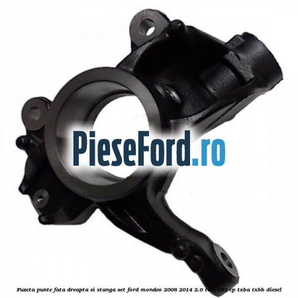 Fuzeta punte fata dreapta si stanga set Ford Mondeo 2008-2014 2.0 TDCi 163 cp Fuzeta punte fata dreapta si stanga set Ford Mondeo 2008-2014 2.0 TDCi 163 cp TXBA, TXBB diesel