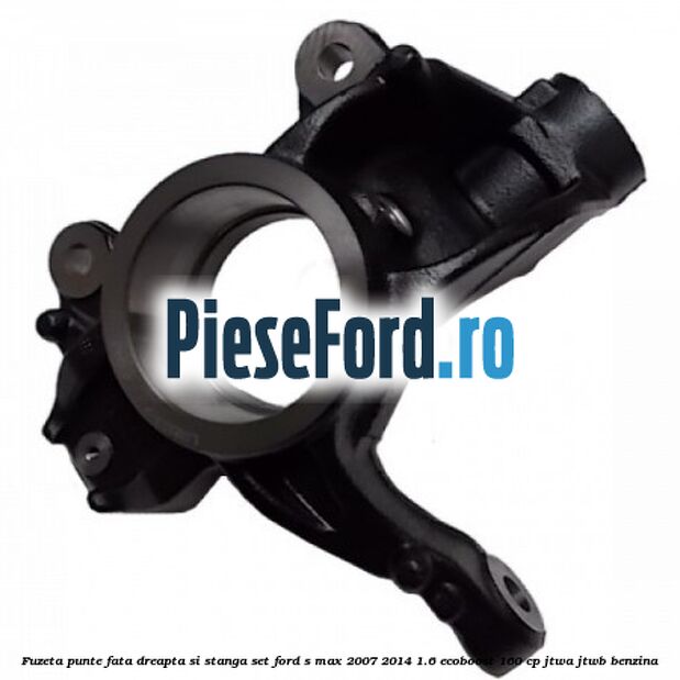 Fuzeta punte fata dreapta si stanga set Ford S-Max 2007-2014 1.6 EcoBoost 160 cp JTWA, JTWB benzina