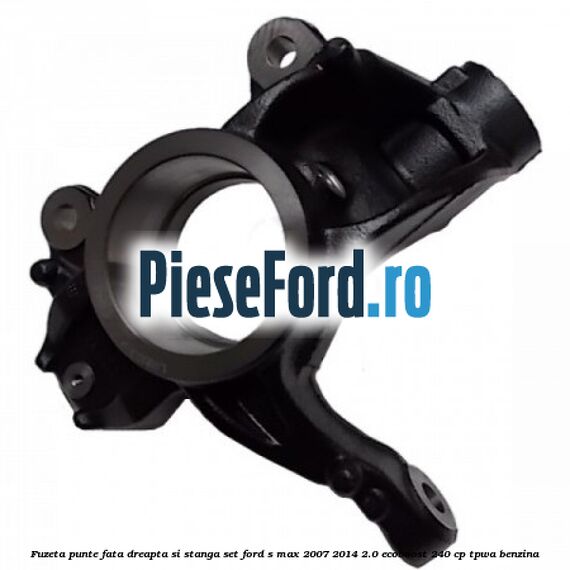 Fuzeta punte fata dreapta si stanga set Ford S-Max 2007-2014 2.0 EcoBoost 240 cp TPWA benzina