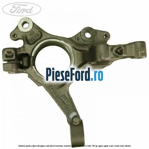 Fuzeta punte fata dreapta VAN Ford Tourneo Courier 2019-2023 1.5 TDCi 75 cp Fuzeta punte fata dreapta VAN Ford Tourneo Courier 2019-2023 1.5 TDCi 75 cp UGCA, UGCB, XUCC, XUCD, XUCE, diesel
