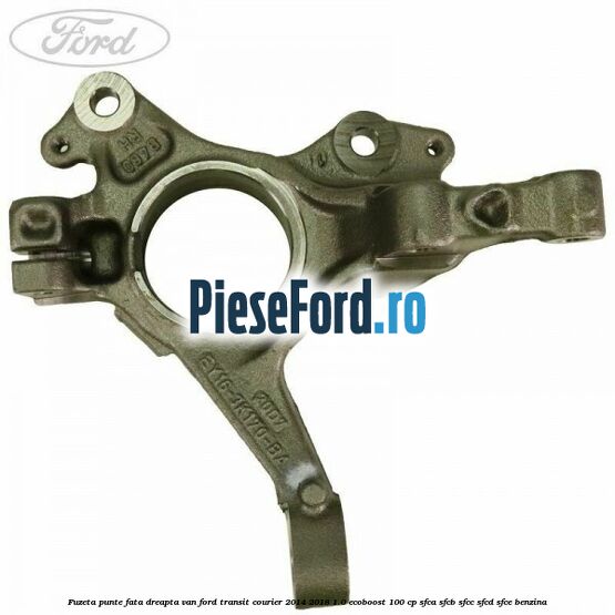 Fuzeta punte fata dreapta VAN Ford Transit Courier 2014-2018 1.0 EcoBoost 100 cp SFCA, SFCB, SFCC, SFCD, SFCE benzina