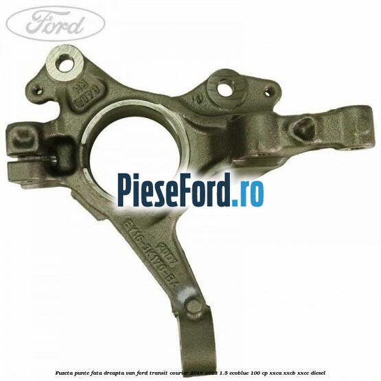 Fuzeta punte fata dreapta VAN Ford Transit Courier 2019-2023 1.5 EcoBlue 100 cp XXCA, XXCB, XXCC diesel