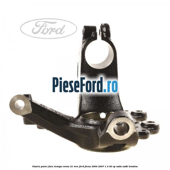 Fuzeta punte fata stanga conus 21 mm Ford Focus 2004-2007 1.4 80 cp Fuzeta punte fata stanga conus 21 mm Ford Focus 2004-2007 1.4 80 cp ASDA, ASDB benzina
