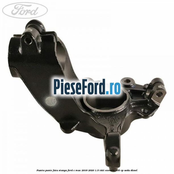 Fuzeta punte fata stanga Ford C-Max 2016-2020 1.5 TDCi ECOnetic 105 cp Fuzeta punte fata stanga Ford C-Max 2016-2020 1.5 TDCi ECOnetic 105 cp AEDA diesel
