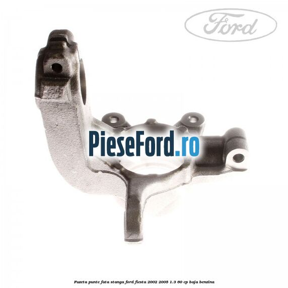 Fuzeta punte fata stanga Ford Fiesta 2002-2005 1.3 60 cp BAJA benzina