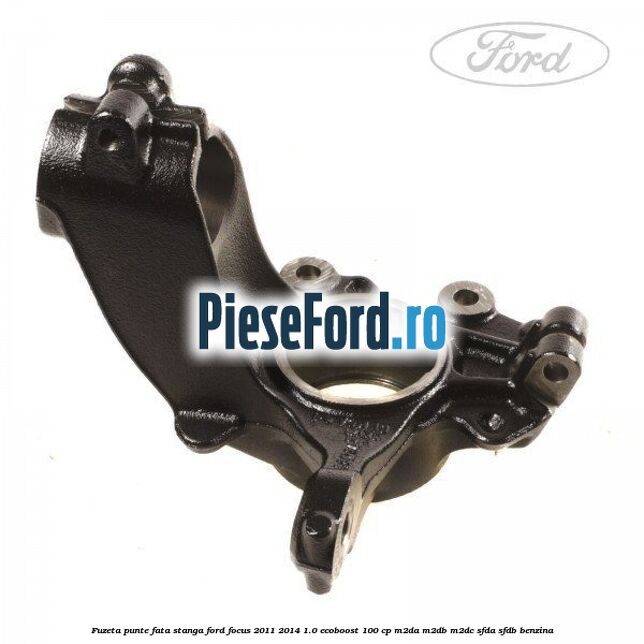 Fuzeta punte fata stanga Ford Focus 2011-2014 1.0 EcoBoost 100 cp M2DA, M2DB, M2DC, SFDA, SFDB benzina