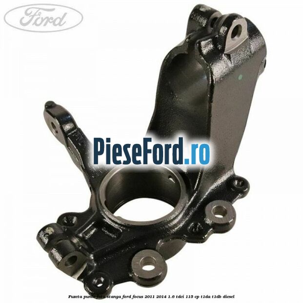 Fuzeta punte fata stanga Ford Focus 2011-2014 1.6 TDCi 115 cp T1DA, T1DB diesel