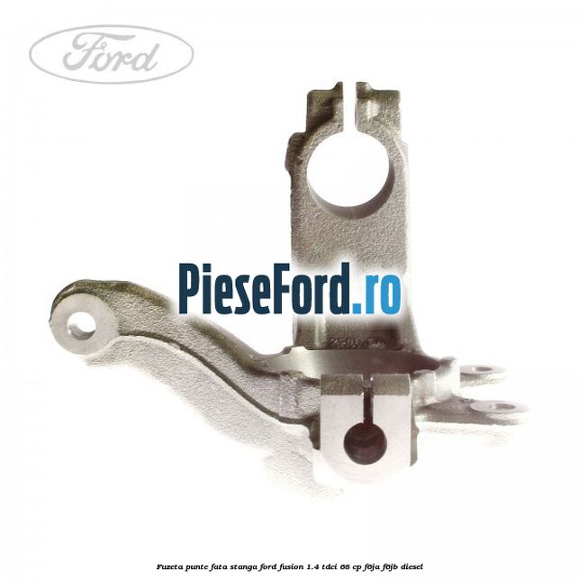 Fuzeta punte fata stanga Ford Fusion 1.4 TDCi 68 cp F6JA, F6JB diesel