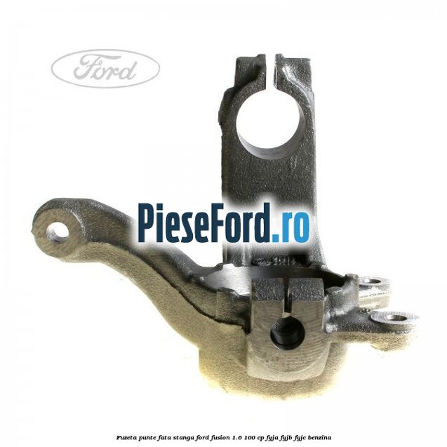 Fuzeta punte fata stanga Ford Fusion 1.6 100 cp Fuzeta punte fata stanga Ford Fusion 1.6 100 cp FYJA, FYJB, FYJC benzina