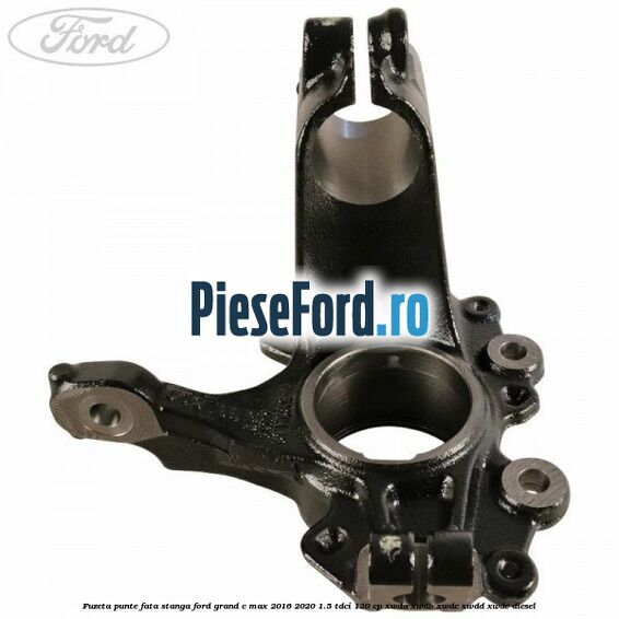 Fuzeta punte fata stanga Ford Grand C-Max 2016-2020 1.5 TDCi 120 cp XWDA, XWDB, XWDC, XWDD, XWDE diesel