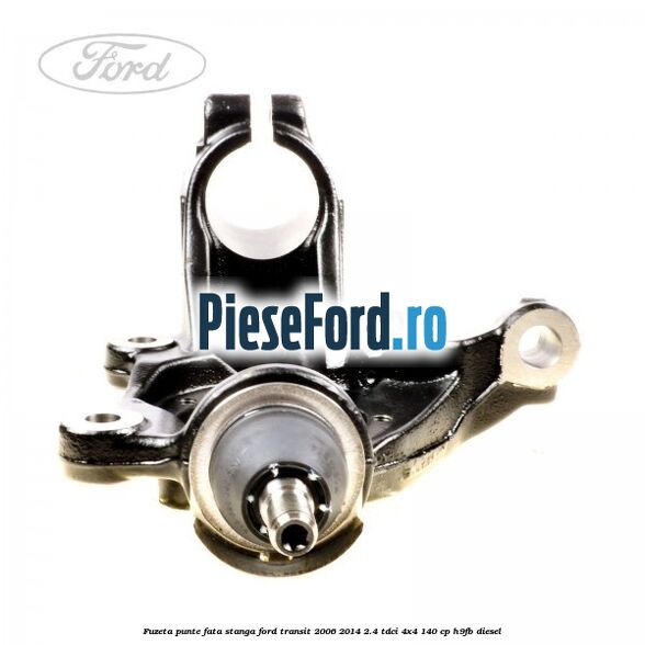 Fuzeta punte fata stanga Ford Transit 2006-2014 2.4 TDCi 4x4 140 cp Fuzeta punte fata stanga Ford Transit 2006-2014 2.4 TDCi 4x4 140 cp H9FB diesel