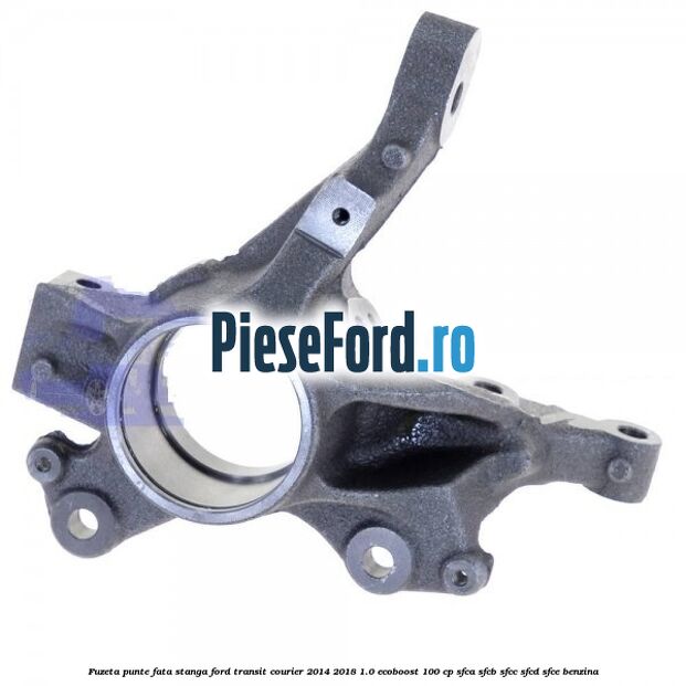 Fuzeta punte fata stanga Ford Transit Courier 2014-2018 1.0 EcoBoost 100 cp SFCA, SFCB, SFCC, SFCD, SFCE benzina