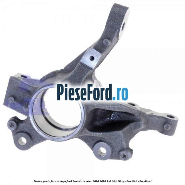 Fuzeta punte fata stanga Ford Transit Courier 2014-2018 1.6 TDCi 95 cp