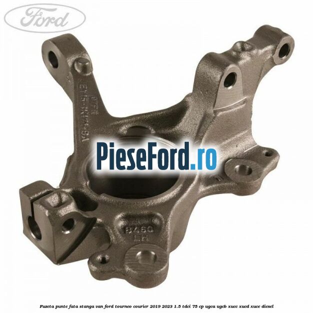Fuzeta punte fata stanga VAN Ford Tourneo Courier 2019-2023 1.5 TDCi 75 cp UGCA, UGCB, XUCC, XUCD, XUCE, diesel