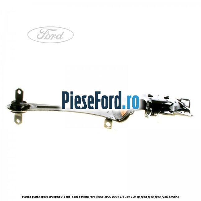 Fuzeta punte spate dreapta 3/5 usi 4 usi berlina Ford Focus 1998-2004 1.6 16V 100 cp FYDA, FYDB, FYDC, FYDD benzina