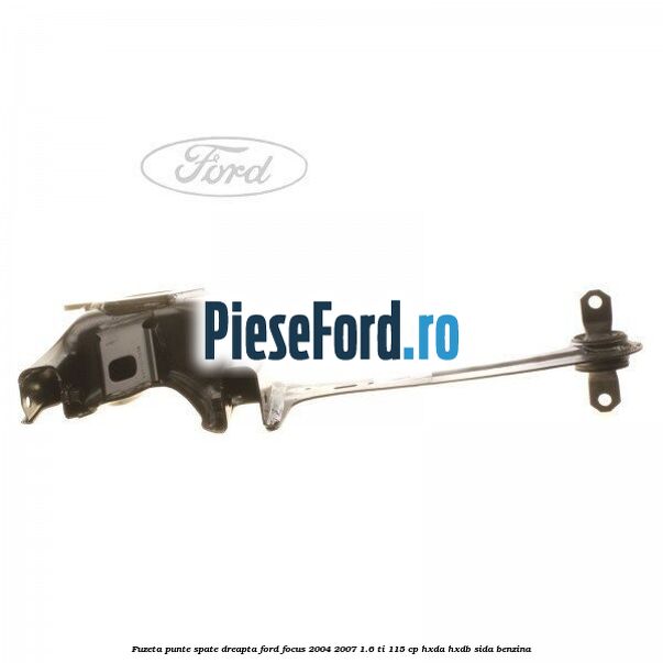 Fuzeta punte spate dreapta Ford Focus 2004-2007 1.6 Ti 115 cp HXDA, HXDB, SIDA benzina