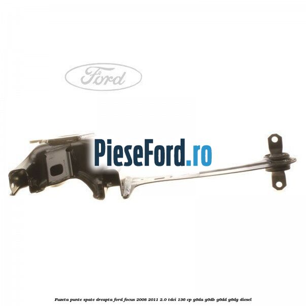 Fuzeta punte spate dreapta Ford Focus 2008-2011 2.0 TDCi 136 cp G6DA, G6DB, G6DD, G6DG diesel