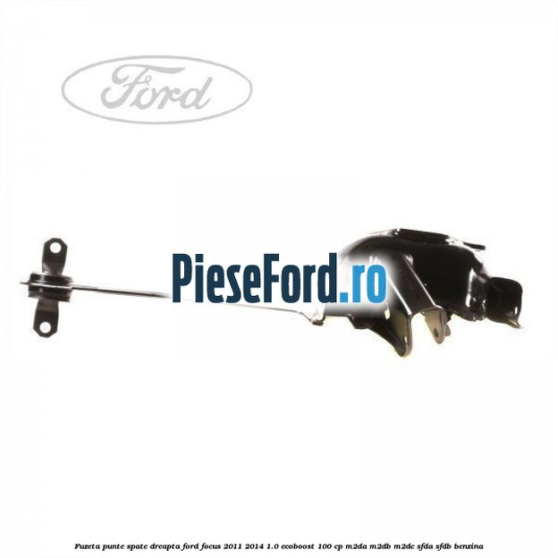 Fuzeta punte spate dreapta Ford Focus 2011-2014 1.0 EcoBoost 100 cp